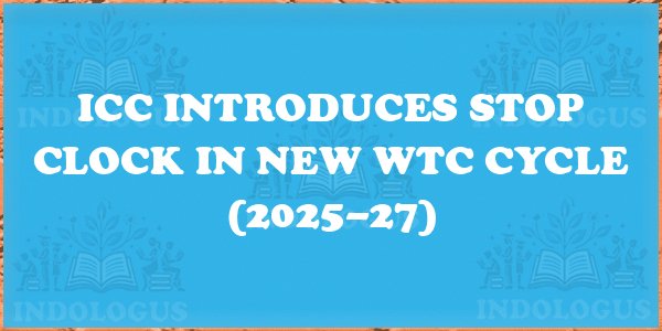 ICC Introduces Stop Clock in New WTC Cycle (2025–27)