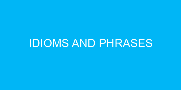 Idioms and Phrases