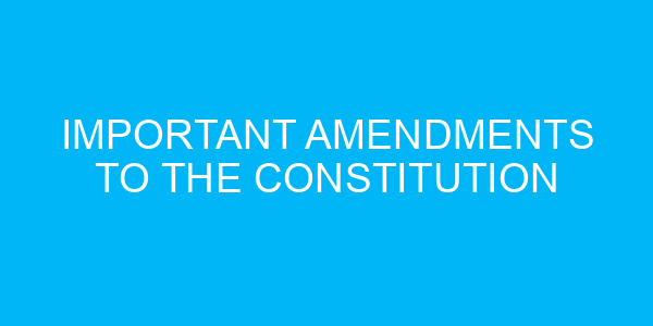 Important Amendments To The Constitution