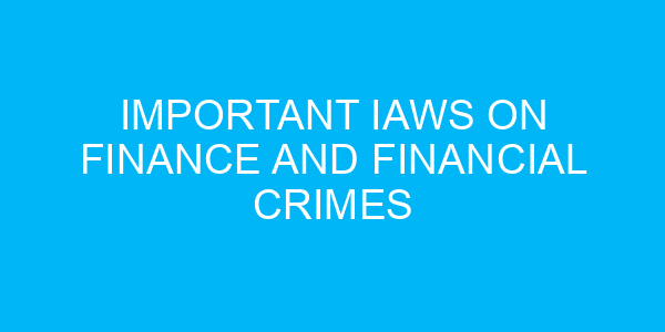 Important Iaws On Finance And Financial Crimes