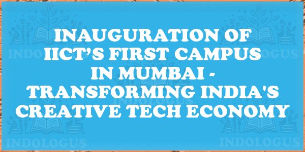 Inauguration of IICT’s First Campus in Mumbai - Transforming India's Creative Tech Economy