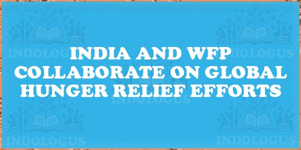 India and WFP Collaborate on Global Hunger Relief Efforts