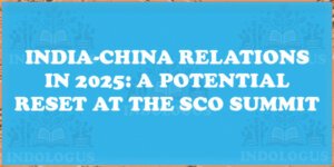 India-China Relations in 2025: A Potential Reset at the SCO Summit