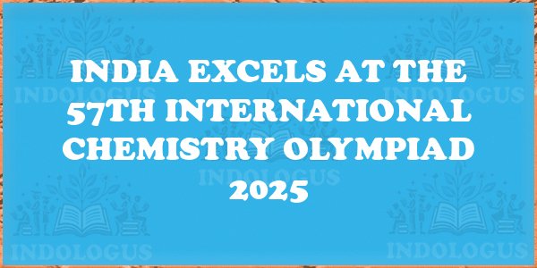 India Excels at the 57th International Chemistry Olympiad 2025