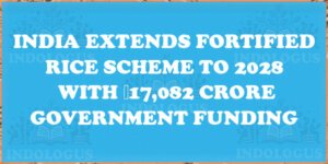 India Extends Fortified Rice Scheme to 2028 with ₹17,082 Crore Government Funding