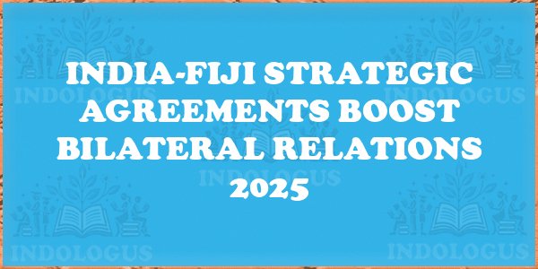 India-Fiji Strategic Agreements Boost Bilateral Relations 2025