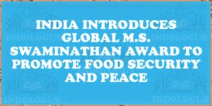 India Introduces Global M.S. Swaminathan Award to Promote Food Security and Peace