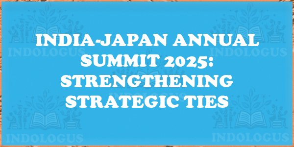India-Japan Annual Summit 2025: Strengthening Strategic Ties