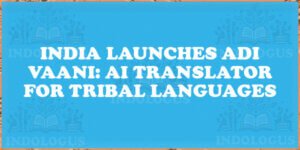 India Launches Adi Vaani: AI Translator for Tribal Languages