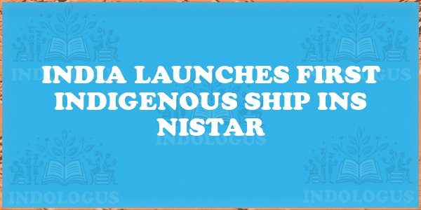 India Launches First Indigenous Ship INS Nistar
