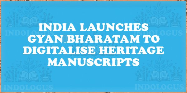 India Launches Gyan Bharatam to Digitalise Heritage Manuscripts