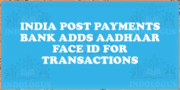 India Post Payments Bank Adds Aadhaar Face ID for Transactions