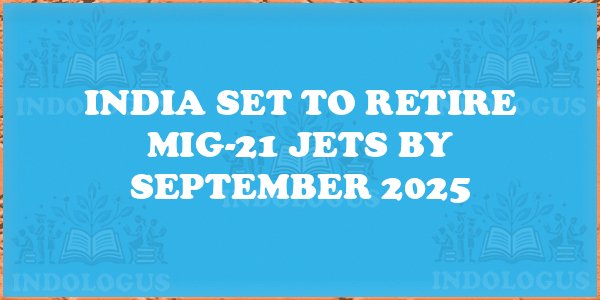 India Set to Retire MiG-21 Jets by September 2025