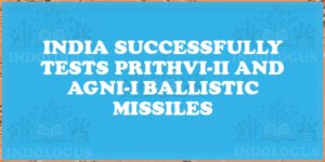 India Successfully Tests Prithvi-II and Agni-I Ballistic Missiles