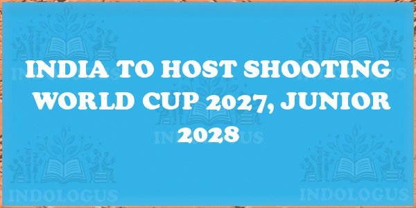 India to Host Shooting World Cup 2027, Junior 2028