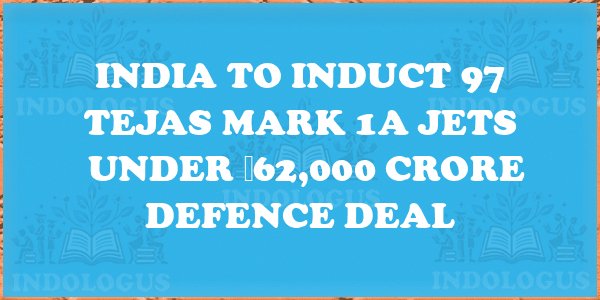 India to Induct 97 Tejas Mark 1A Jets Under ₹62,000 Crore Defence Deal