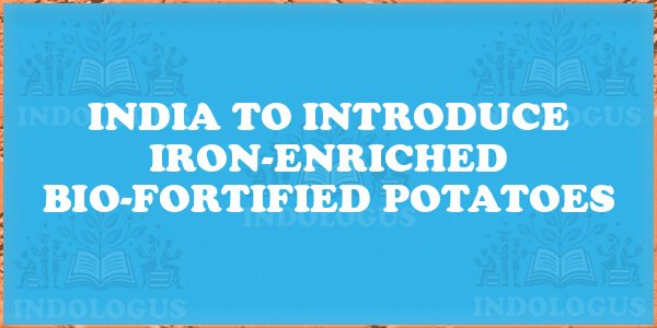 India to Introduce Iron-Enriched Bio-Fortified Potatoes