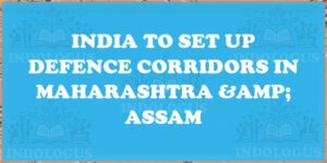 India to Set Up Defence Corridors in Maharashtra & Assam