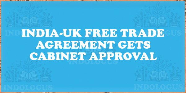 India-UK Free Trade Agreement Gets Cabinet Approval