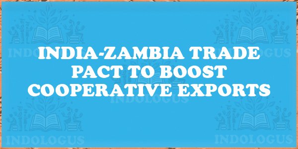 India-Zambia Trade Pact to Boost Cooperative Exports
