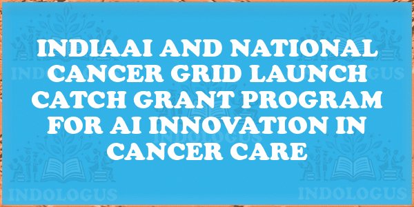 IndiaAI and National Cancer Grid Launch CATCH Grant Program for AI Innovation in Cancer Care