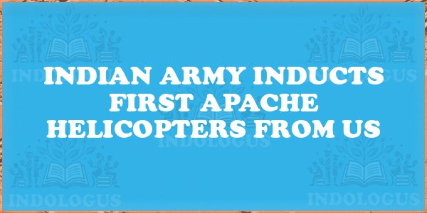 Indian Army Inducts First Apache Helicopters from US