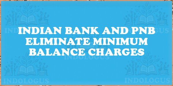 Indian Bank and PNB Eliminate Minimum Balance Charges