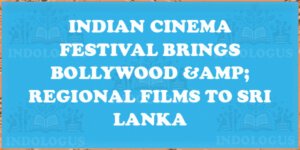 Indian Cinema Festival Brings Bollywood & Regional Films to Sri Lanka