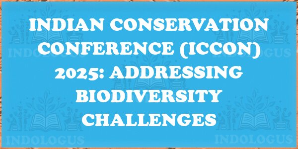 Indian Conservation Conference (ICCON) 2025: Addressing Biodiversity Challenges