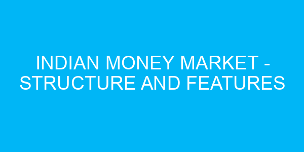 Indian Money Market - Structure and Features