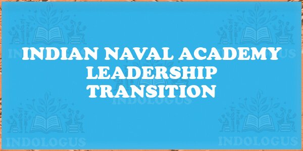 Indian Naval Academy Leadership Transition