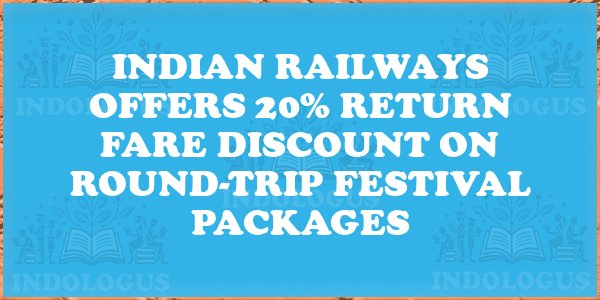 Indian Railways Offers 20% Return Fare Discount on Round-Trip Festival Packages