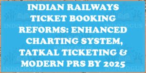 Indian Railways Ticket Booking Reforms: Enhanced Charting System, Tatkal Ticketing & Modern PRS by 2025