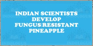 Indian Scientists Develop Fungus‑Resistant Pineapple