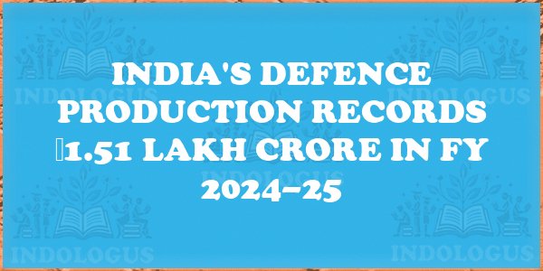 India's Defence Production Records ₹1.51 Lakh Crore in FY 2024–25