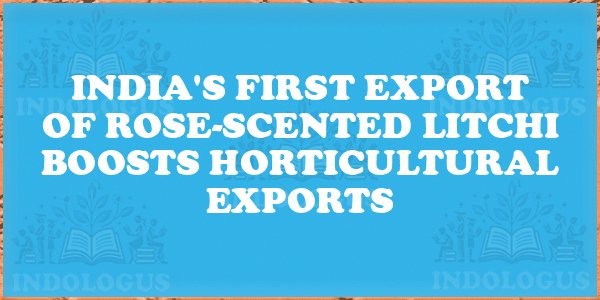 India's First Export of Rose-Scented Litchi Boosts Horticultural Exports