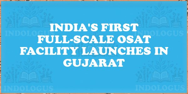 India's First Full-Scale OSAT Facility Launches in Gujarat