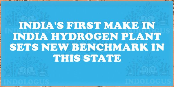 India's First Make in India Hydrogen Plant Sets New Benchmark In This State