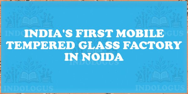 India's First Mobile Tempered Glass Factory in Noida