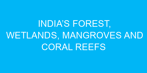 India’s Forest, Wetlands, Mangroves and Coral Reefs