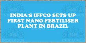 India's IFFCO Sets Up First Nano Fertiliser Plant in Brazil