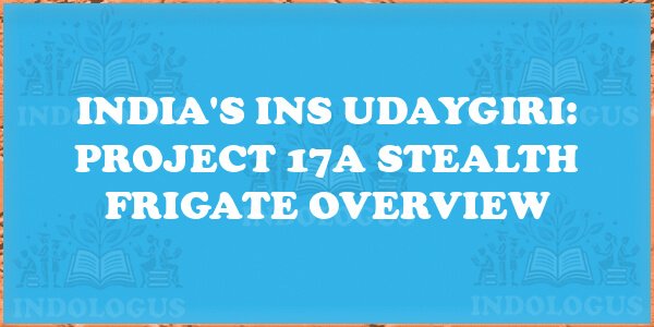 India's INS Udaygiri: Project 17A Stealth Frigate Overview