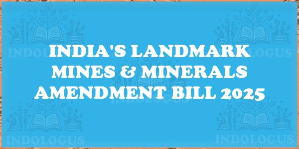 India's Landmark Mines & Minerals Amendment Bill 2025