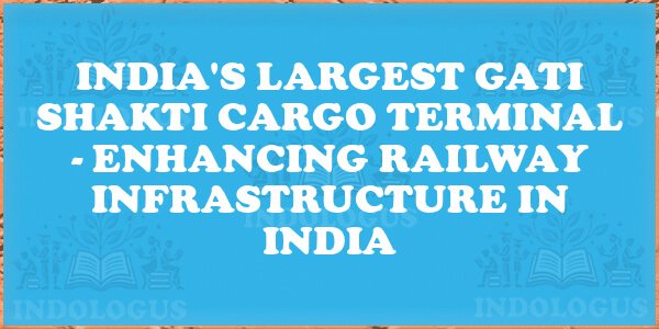 India's Largest Gati Shakti Cargo Terminal - Enhancing Railway Infrastructure in India