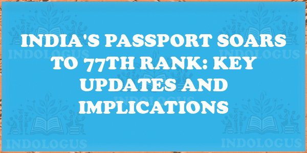 India's Passport Soars to 77th Rank: Key Updates and Implications
