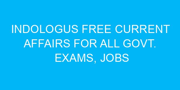 Indologus Free Current Affairs for All Govt. Exams, jobs