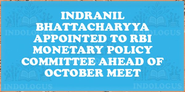 Indranil Bhattacharyya Appointed to RBI Monetary Policy Committee Ahead of October Meet