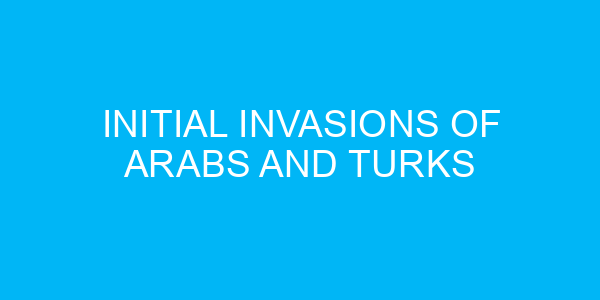 Initial Invasions of Arabs and Turks