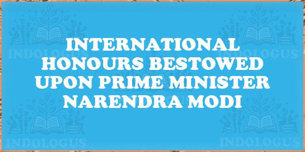International Honours Bestowed Upon Prime Minister Narendra Modi