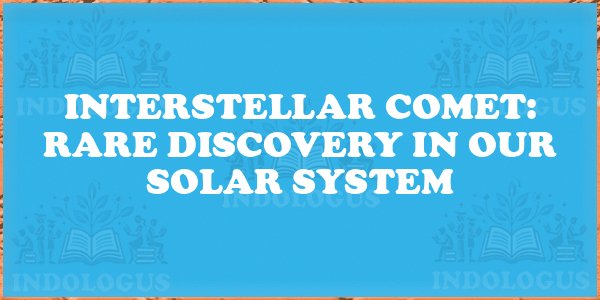 Interstellar Comet: Rare Discovery in Our Solar System